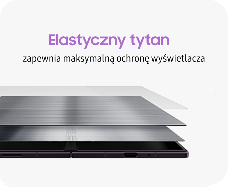 Warstwowa konstrukcja z elastycznego tytanu zwiększa ochronę wyświetlacza.