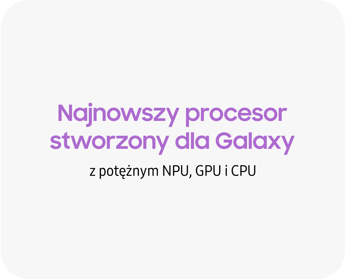 Najnowszy procesor dla Galaxy z wydajnymi modułami NPU, GPU i CPU.
